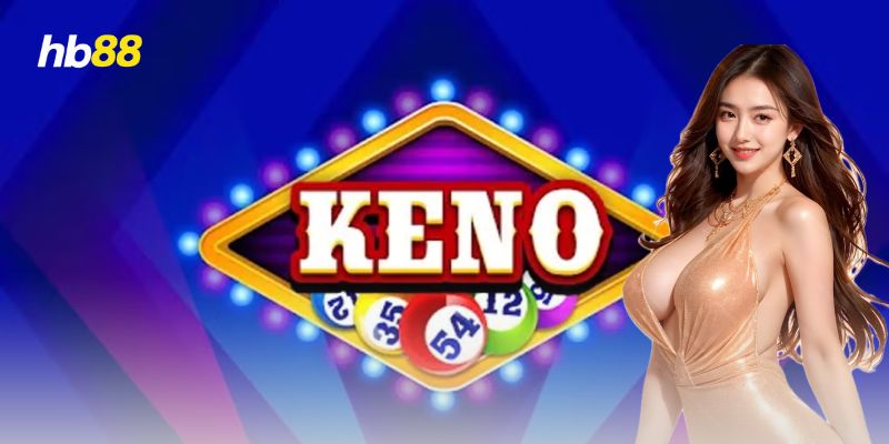Cách chơi keno từ cơ bản tới thực chiến